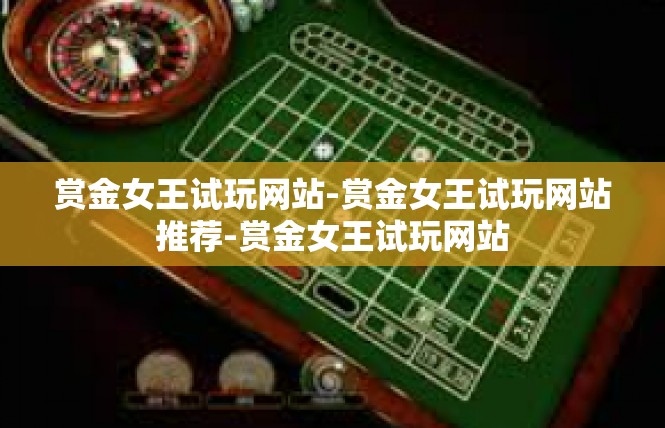 赏金女王试玩网站-赏金女王试玩网站推荐-赏金女王试玩网站