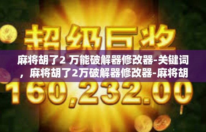 麻将胡了2 万能破解器修改器-关键词，麻将胡了2万破解器修改器-麻将胡了2 万能破解器修改器