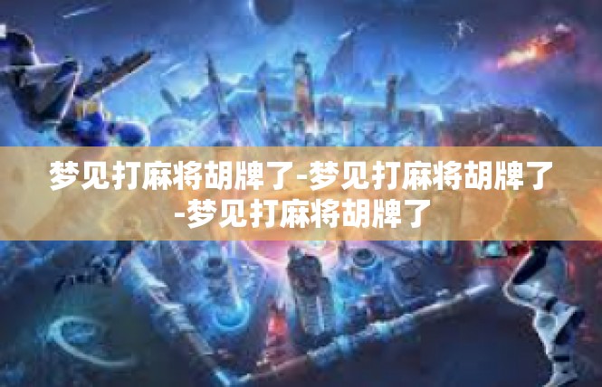 梦见打麻将胡牌了-梦见打麻将胡牌了-梦见打麻将胡牌了