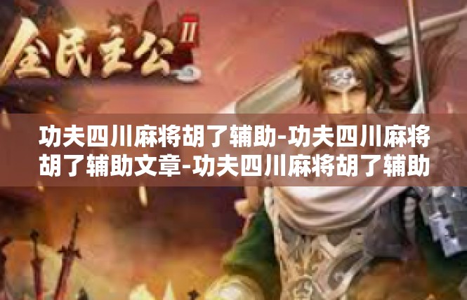 功夫四川麻将胡了辅助-功夫四川麻将胡了辅助文章-功夫四川麻将胡了辅助