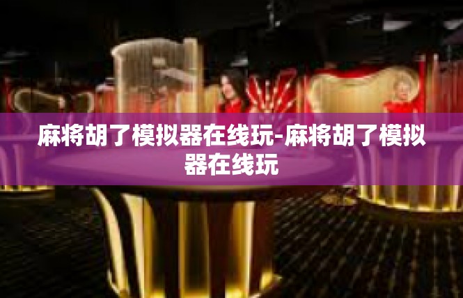 麻将胡了模拟器在线玩-麻将胡了模拟器在线玩