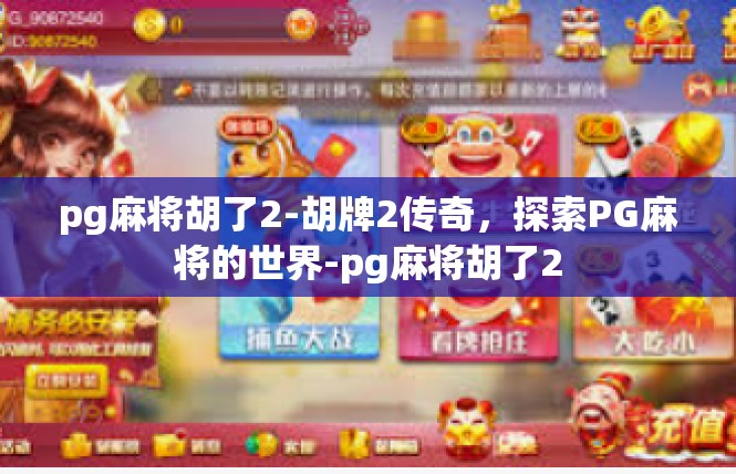 pg麻将胡了2-胡牌2传奇，探索PG麻将的世界-pg麻将胡了2