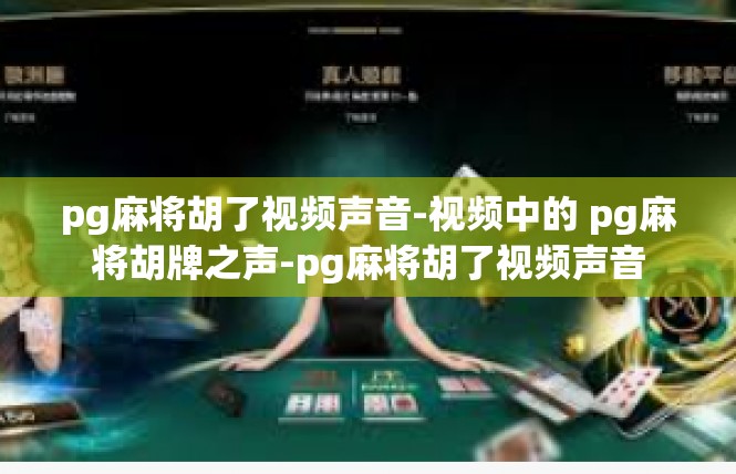 pg麻将胡了视频声音-视频中的 pg麻将胡牌之声-pg麻将胡了视频声音
