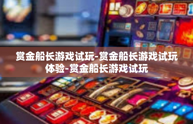 赏金船长游戏试玩-赏金船长游戏试玩体验-赏金船长游戏试玩