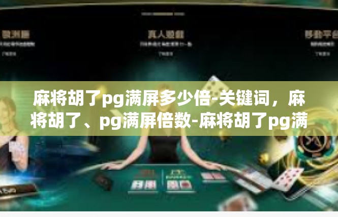 麻将胡了pg满屏多少倍-关键词，麻将胡了、pg满屏倍数-麻将胡了pg满屏多少倍