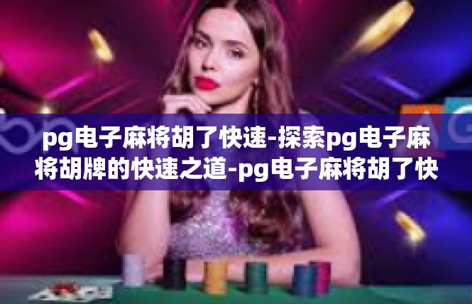 pg电子麻将胡了快速-探索pg电子麻将胡牌的快速之道-pg电子麻将胡了快速