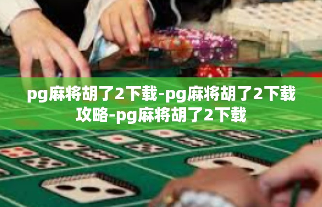 pg麻将胡了2下载-pg麻将胡了2下载攻略-pg麻将胡了2下载