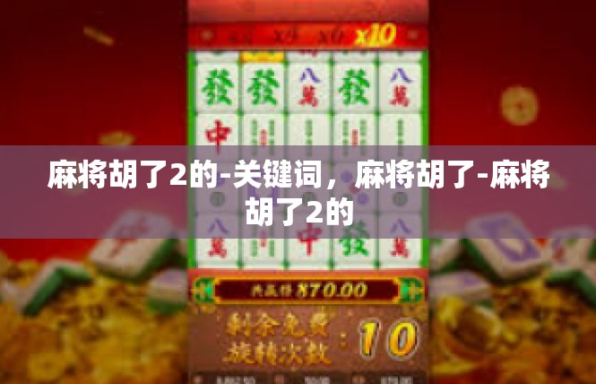 麻将胡了2的-关键词，麻将胡了-麻将胡了2的