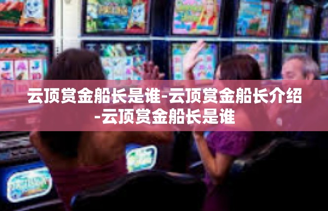 云顶赏金船长是谁-云顶赏金船长介绍-云顶赏金船长是谁