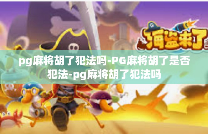 pg麻将胡了犯法吗-PG麻将胡了是否犯法-pg麻将胡了犯法吗