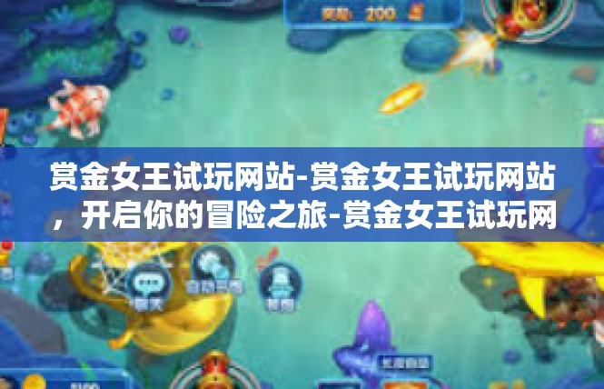 赏金女王试玩网站-赏金女王试玩网站，开启你的冒险之旅-赏金女王试玩网站