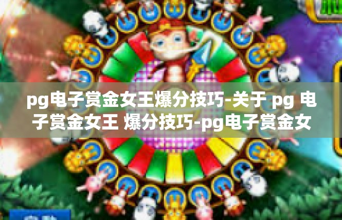 pg电子赏金女王爆分技巧-关于 pg 电子赏金女王 爆分技巧-pg电子赏金女王爆分技巧