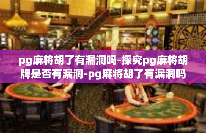 pg麻将胡了有漏洞吗-探究pg麻将胡牌是否有漏洞-pg麻将胡了有漏洞吗