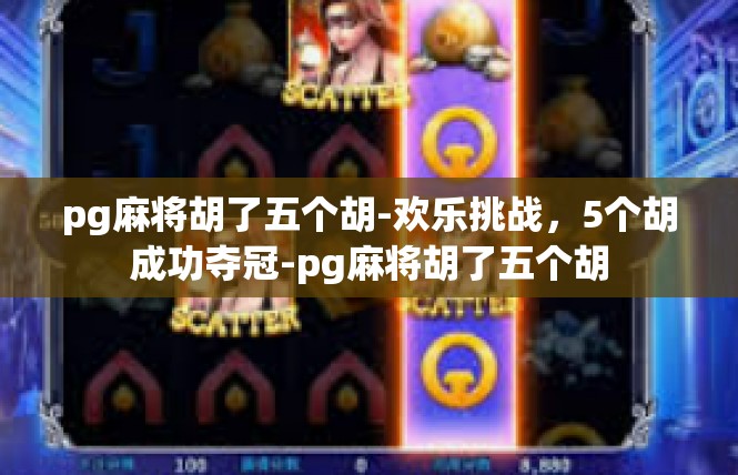 pg麻将胡了五个胡-欢乐挑战，5个胡成功夺冠-pg麻将胡了五个胡