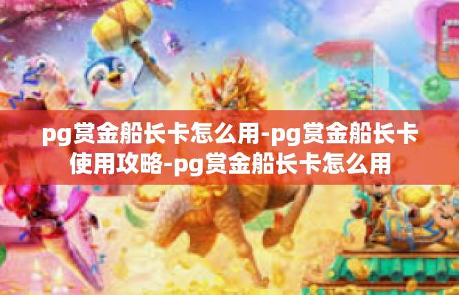 pg赏金船长卡怎么用-pg赏金船长卡使用攻略-pg赏金船长卡怎么用