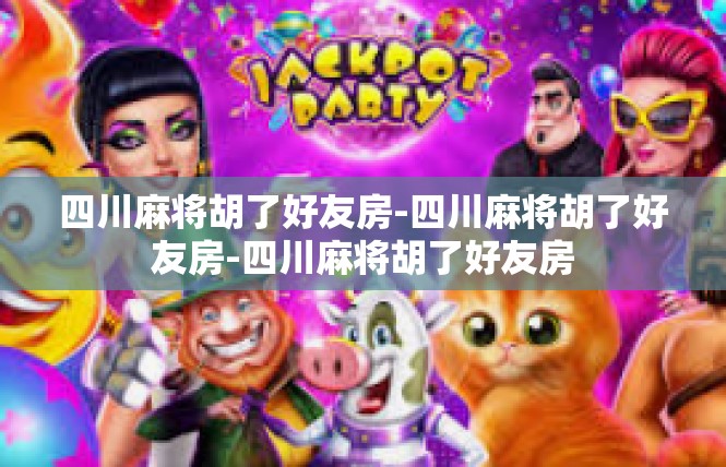 四川麻将胡了好友房-四川麻将胡了好友房-四川麻将胡了好友房