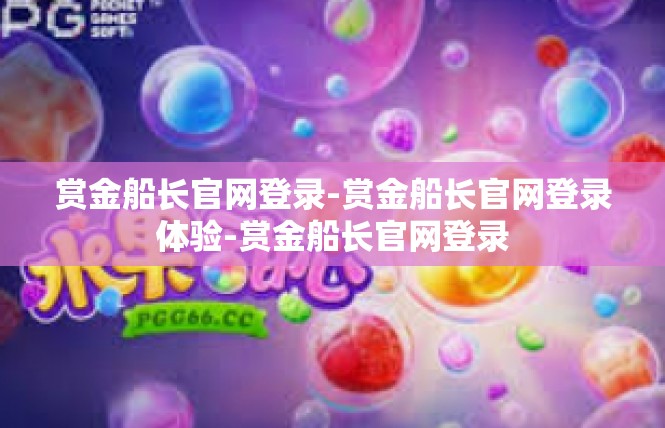 赏金船长官网登录-赏金船长官网登录体验-赏金船长官网登录