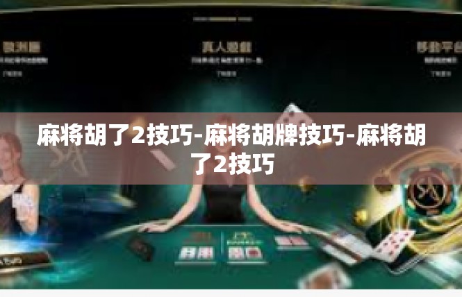 麻将胡了2技巧-麻将胡牌技巧-麻将胡了2技巧