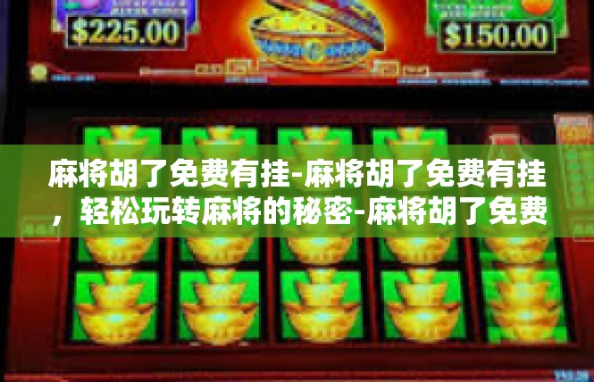 麻将胡了免费有挂-麻将胡了免费有挂，轻松玩转麻将的秘密-麻将胡了免费有挂