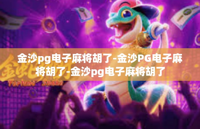 金沙pg电子麻将胡了-金沙PG电子麻将胡了-金沙pg电子麻将胡了