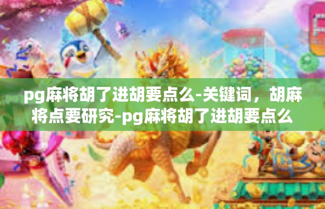 pg麻将胡了进胡要点么-关键词，胡麻将点要研究-pg麻将胡了进胡要点么