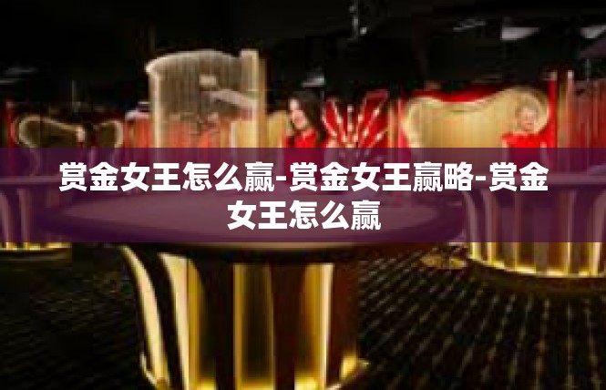 赏金女王怎么赢-赏金女王赢略-赏金女王怎么赢