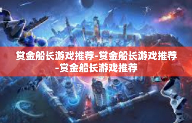 赏金船长游戏推荐-赏金船长游戏推荐-赏金船长游戏推荐