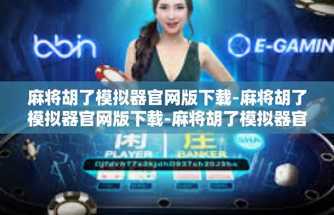 麻将胡了模拟器官网版下载-麻将胡了模拟器官网版下载-麻将胡了模拟器官网版下载