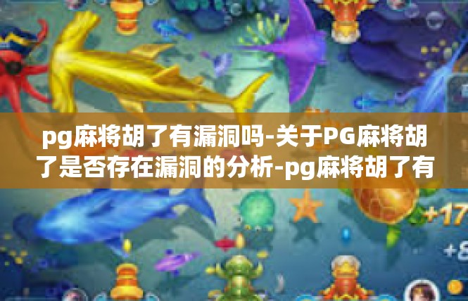 pg麻将胡了有漏洞吗-关于PG麻将胡了是否存在漏洞的分析-pg麻将胡了有漏洞吗