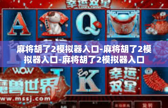 麻将胡了2模拟器入口-麻将胡了2模拟器入口-麻将胡了2模拟器入口