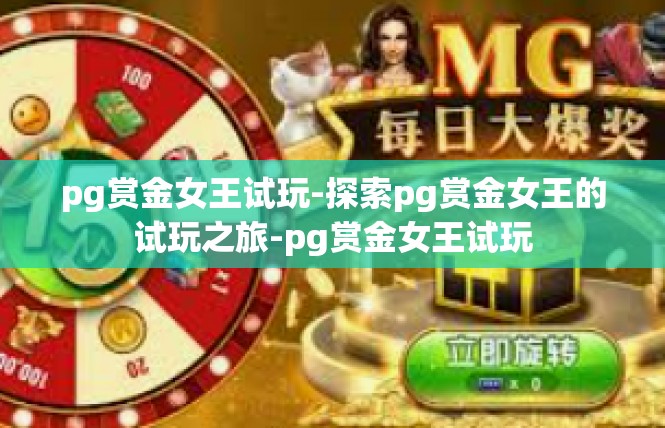 pg赏金女王试玩-探索pg赏金女王的试玩之旅-pg赏金女王试玩