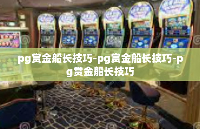 pg赏金船长技巧-pg赏金船长技巧-pg赏金船长技巧