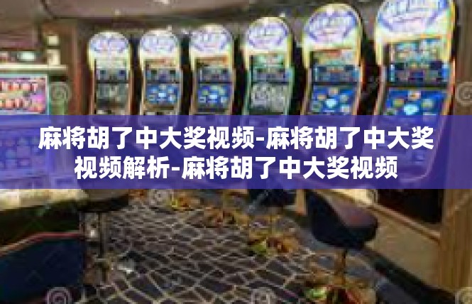 麻将胡了中大奖视频-麻将胡了中大奖视频解析-麻将胡了中大奖视频