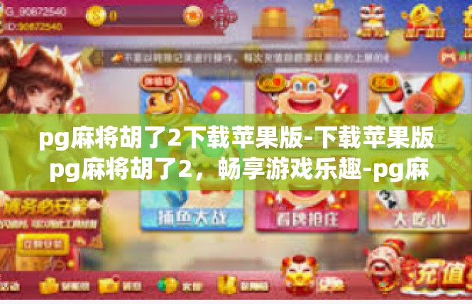 pg麻将胡了2下载苹果版-下载苹果版 pg麻将胡了2，畅享游戏乐趣-pg麻将胡了2下载苹果版