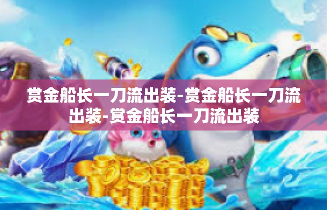 赏金船长一刀流出装-赏金船长一刀流出装-赏金船长一刀流出装