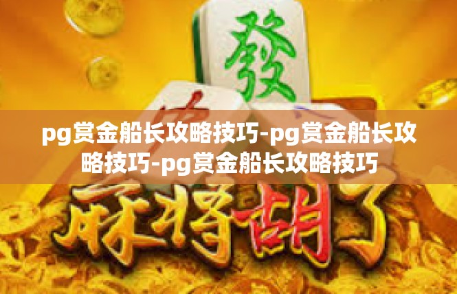 pg赏金船长攻略技巧-pg赏金船长攻略技巧-pg赏金船长攻略技巧