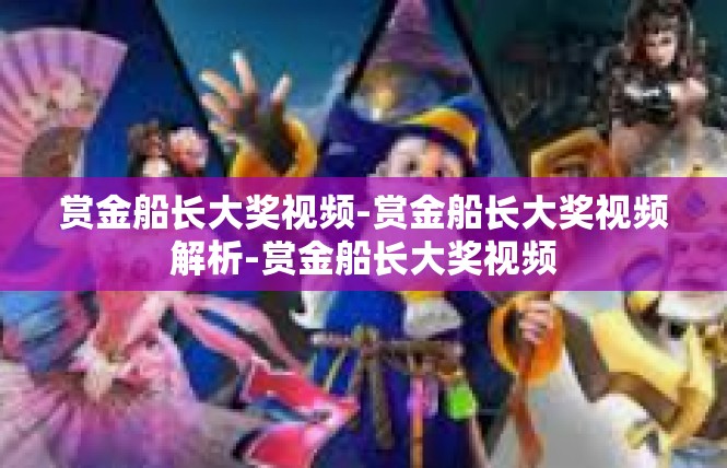 赏金船长大奖视频-赏金船长大奖视频解析-赏金船长大奖视频