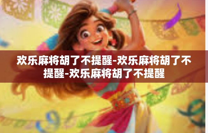 欢乐麻将胡了不提醒-欢乐麻将胡了不提醒-欢乐麻将胡了不提醒