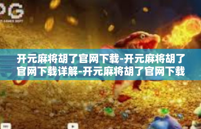 开元麻将胡了官网下载-开元麻将胡了官网下载详解-开元麻将胡了官网下载