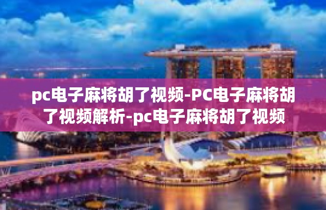 pc电子麻将胡了视频-PC电子麻将胡了视频解析-pc电子麻将胡了视频