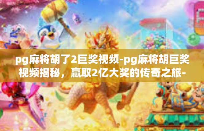 pg麻将胡了2巨奖视频-pg麻将胡巨奖视频揭秘，赢取2亿大奖的传奇之旅-pg麻将胡了2巨奖视频