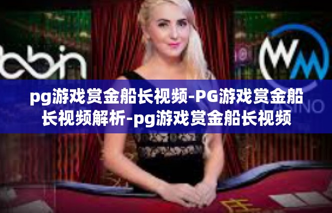 pg游戏赏金船长视频-PG游戏赏金船长视频解析-pg游戏赏金船长视频