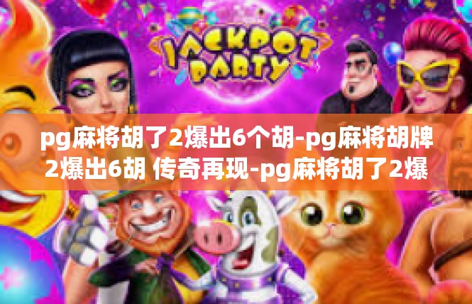 pg麻将胡了2爆出6个胡-pg麻将胡牌2爆出6胡 传奇再现-pg麻将胡了2爆出6个胡
