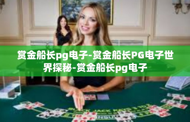赏金船长pg电子-赏金船长PG电子世界探秘-赏金船长pg电子