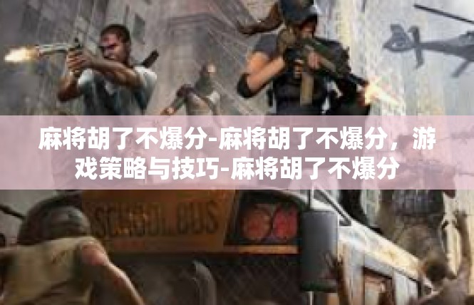麻将胡了不爆分-麻将胡了不爆分，游戏策略与技巧-麻将胡了不爆分