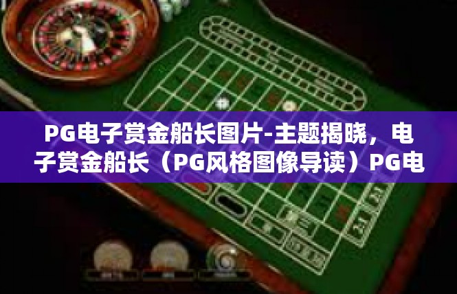 PG电子赏金船长图片-主题揭晓，电子赏金船长（PG风格图像导读）PG电子赏金船长图片