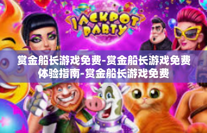 赏金船长游戏免费-赏金船长游戏免费体验指南-赏金船长游戏免费