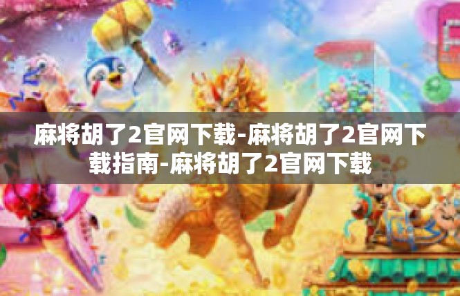 麻将胡了2官网下载-麻将胡了2官网下载指南-麻将胡了2官网下载