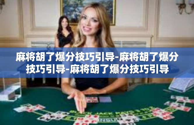 麻将胡了爆分技巧引导-麻将胡了爆分技巧引导-麻将胡了爆分技巧引导