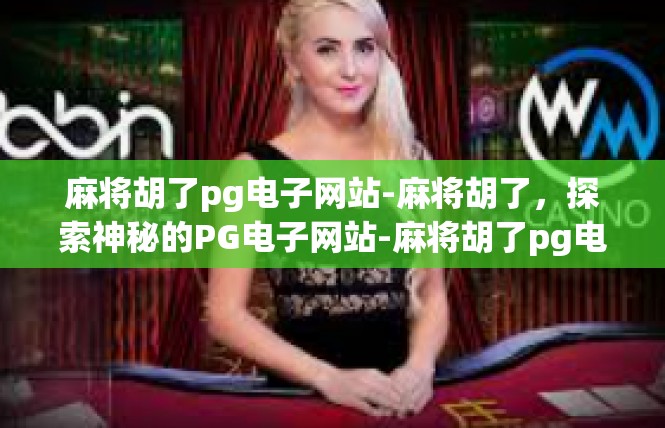 麻将胡了pg电子网站-麻将胡了，探索神秘的PG电子网站-麻将胡了pg电子网站